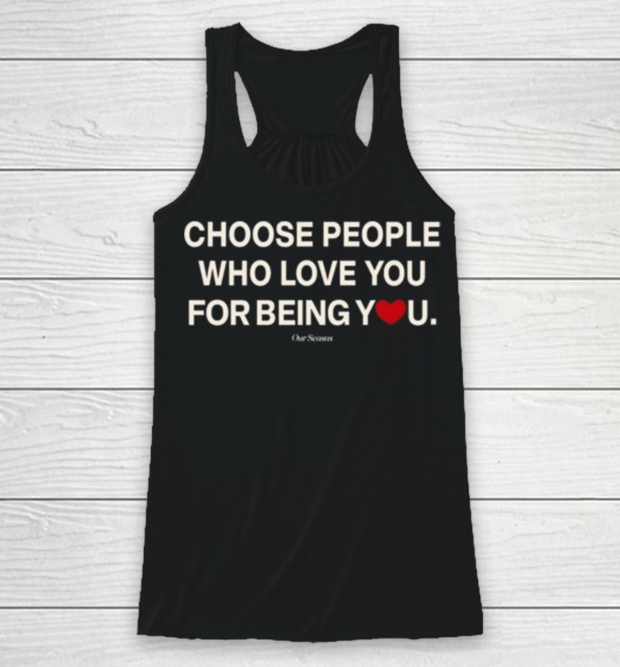 Ourseasns Choose People Who Love You For Being You Racerback Tank