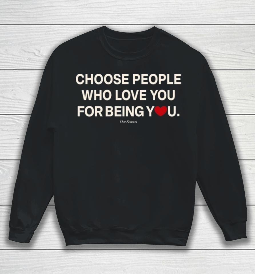 Ourseasns Choose People Who Love You For Being You Sweatshirt