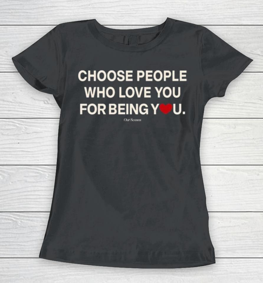 Ourseasns Choose People Who Love You For Being You Women T-Shirt