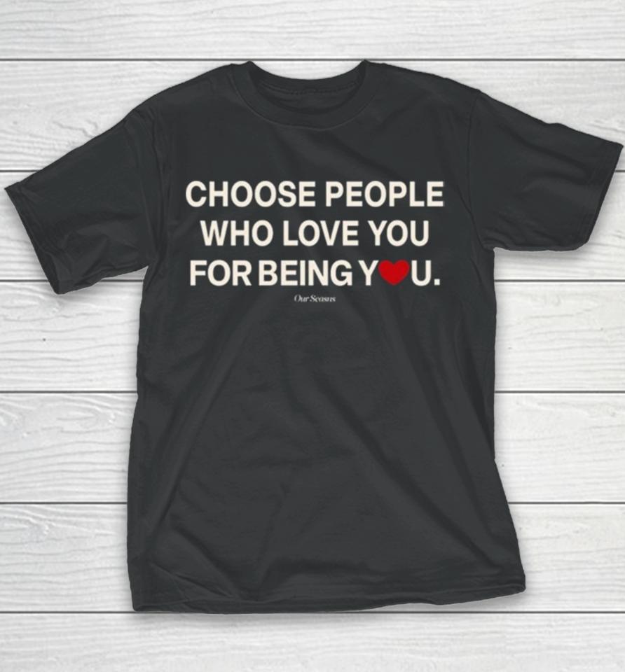 Ourseasns Choose People Who Love You For Being You Youth T-Shirt