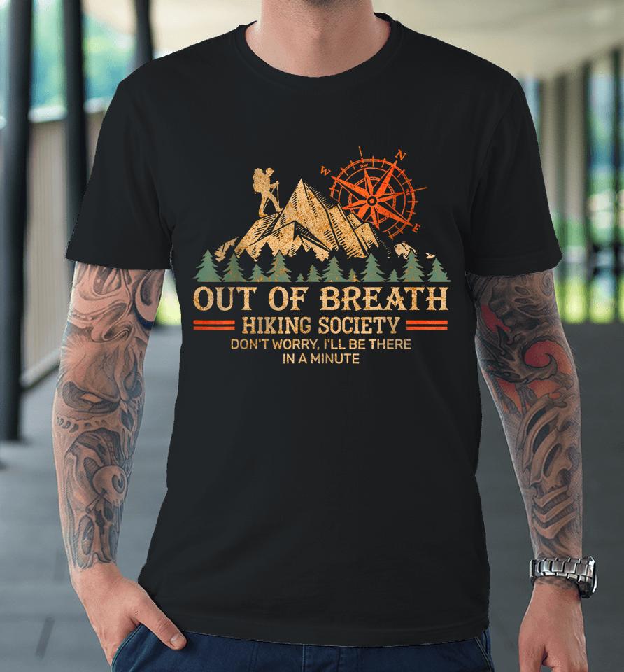 Out Of Breath Hiking Society Don't Worry I'll Be There In A Minute Premium T-Shirt