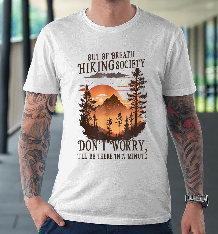 Out Of Breath Hiking Society Don't Worry I'll Be There Soon Premium T-Shirt