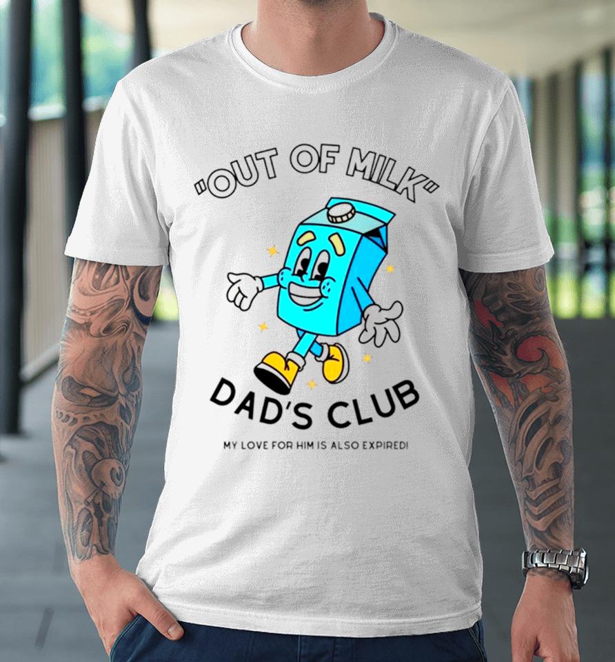 Out Of Milk Dad’s Club My Love For Him Is Also Expired Premium T-Shirt