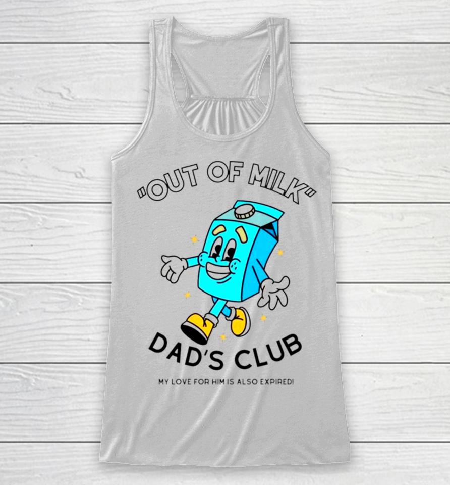 Out Of Milk Dad’s Club My Love For Him Is Also Expired Racerback Tank