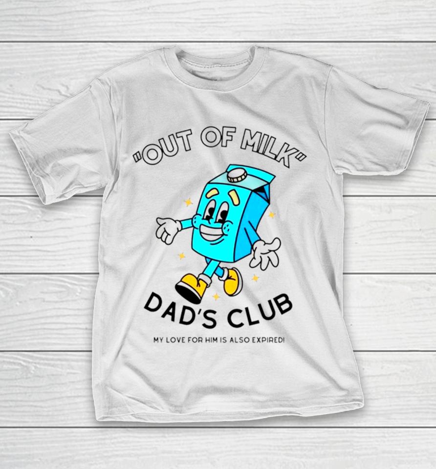 Out Of Milk Dad’s Club My Love For Him Is Also Expired T-Shirt