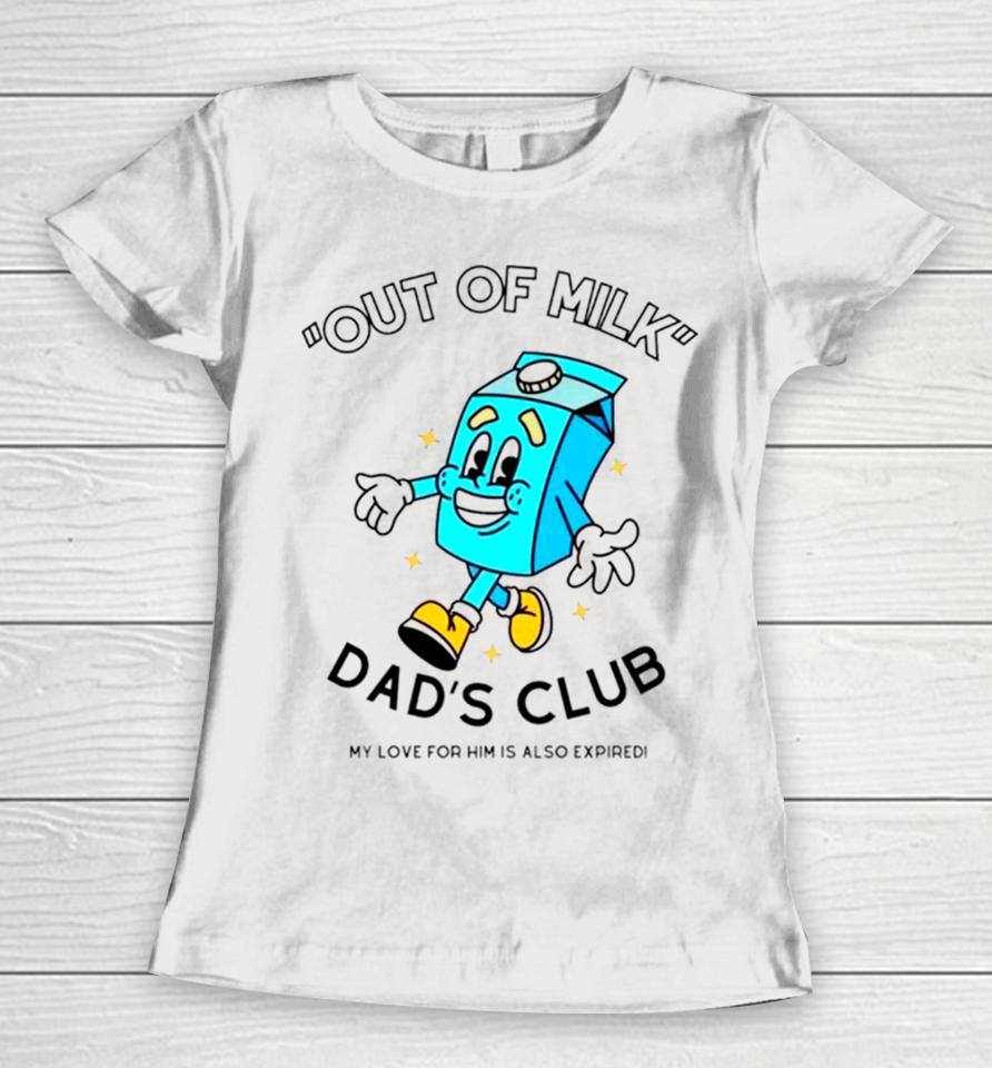 Out Of Milk Dad’s Club My Love For Him Is Also Expired Women T-Shirt