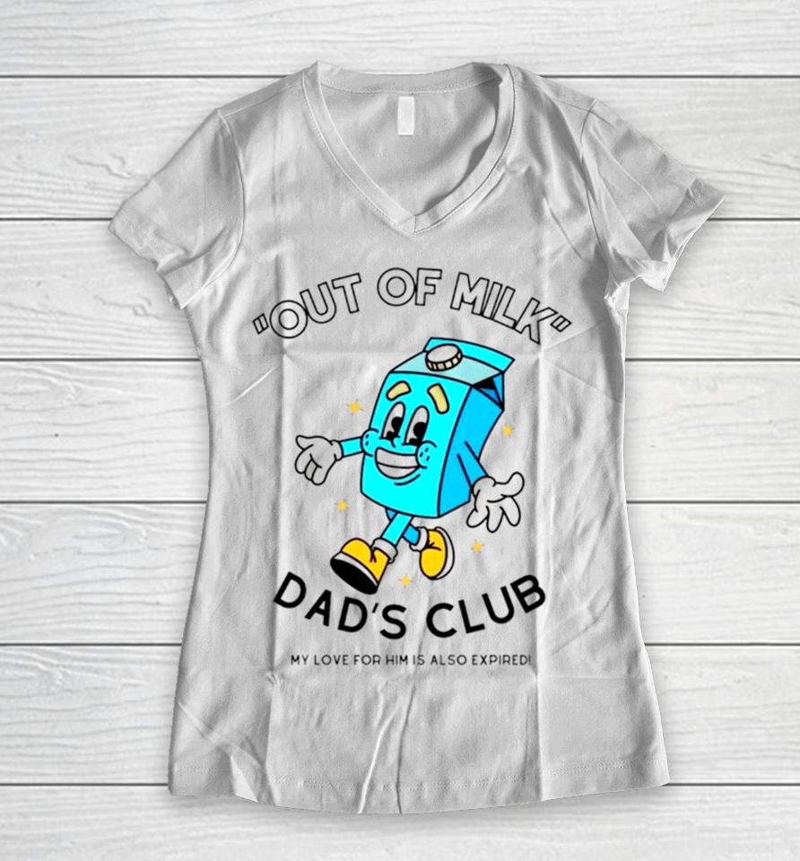 Out Of Milk Dad’s Club My Love For Him Is Also Expired Women V-Neck T-Shirt