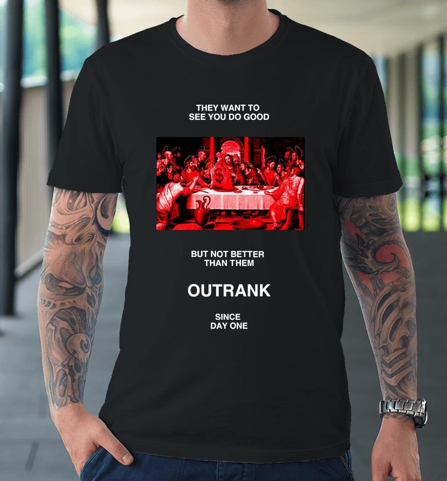 Outrankbrand Merch They Want To See You Do Good But Not Better Than Them Premium T-Shirt