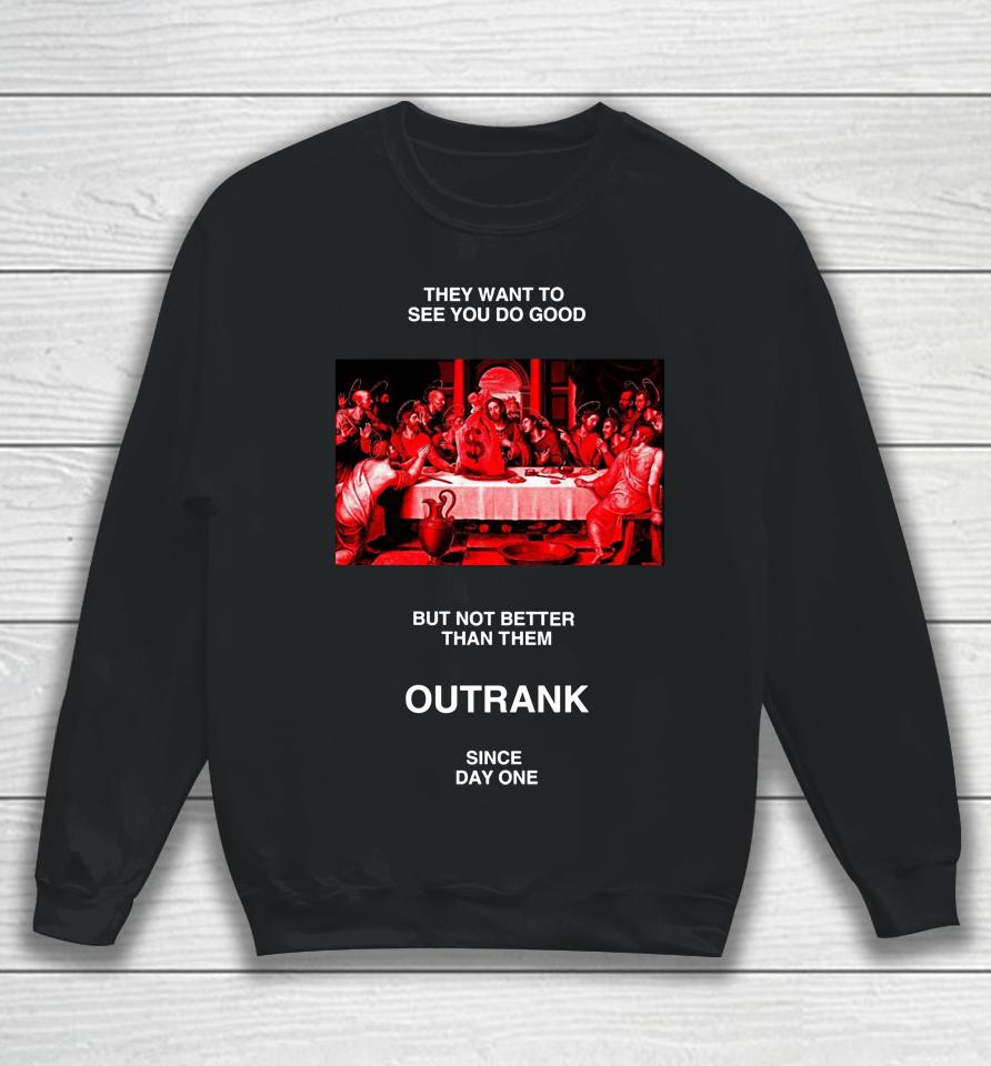 Outrankbrand Merch They Want To See You Do Good But Not Better Than Them Sweatshirt