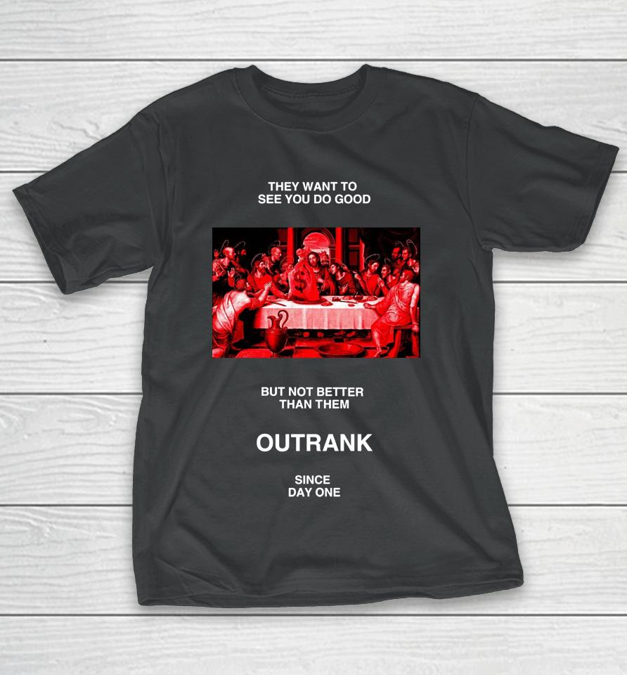 Outrankbrand Merch They Want To See You Do Good But Not Better Than Them T-Shirt