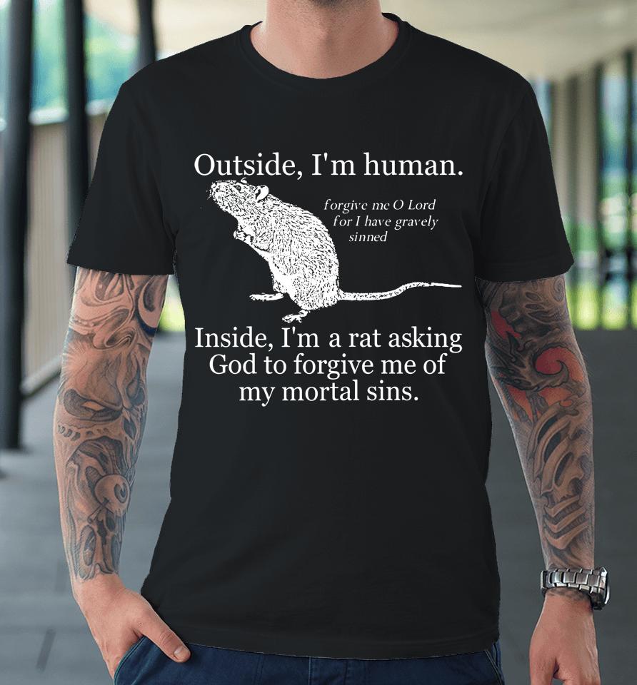 Outside I'm Human Inside I'm A Rat Asking God To Forgive Me Of My Mortal Sins Premium T-Shirt