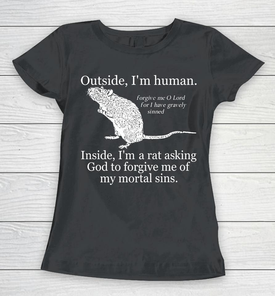 Outside I'm Human Inside I'm A Rat Asking God To Forgive Me Of My Mortal Sins Women T-Shirt