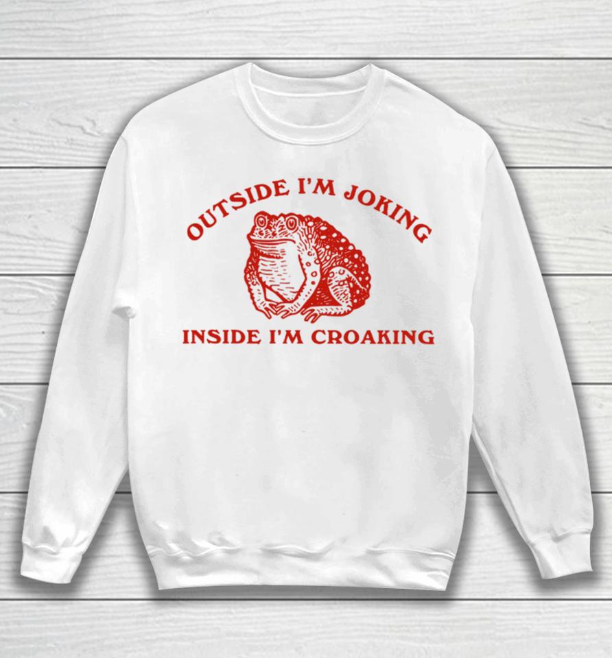 Outside I'm Joking Inside I'm Croaking Sweatshirt
