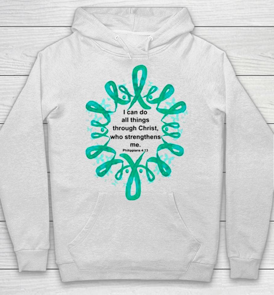 Ovarian Cancer I Can Do All Things Through Christ Who Strengthens Me Hoodie