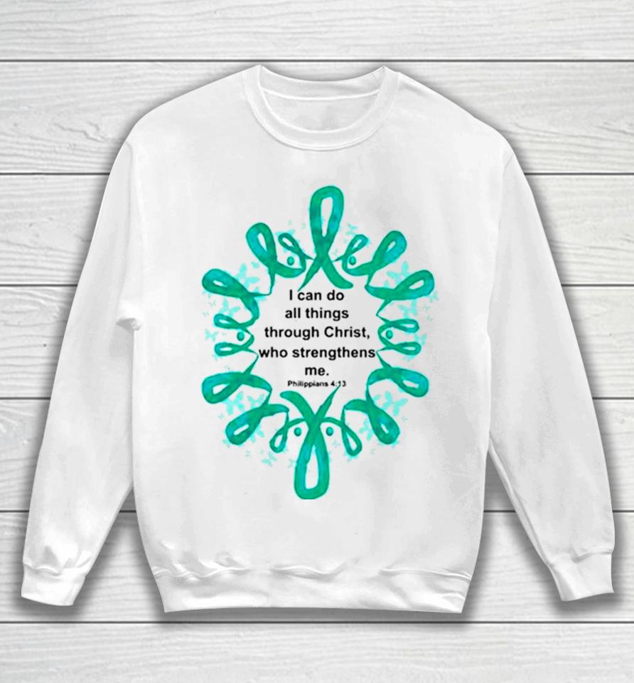 Ovarian Cancer I Can Do All Things Through Christ Who Strengthens Me Sweatshirt