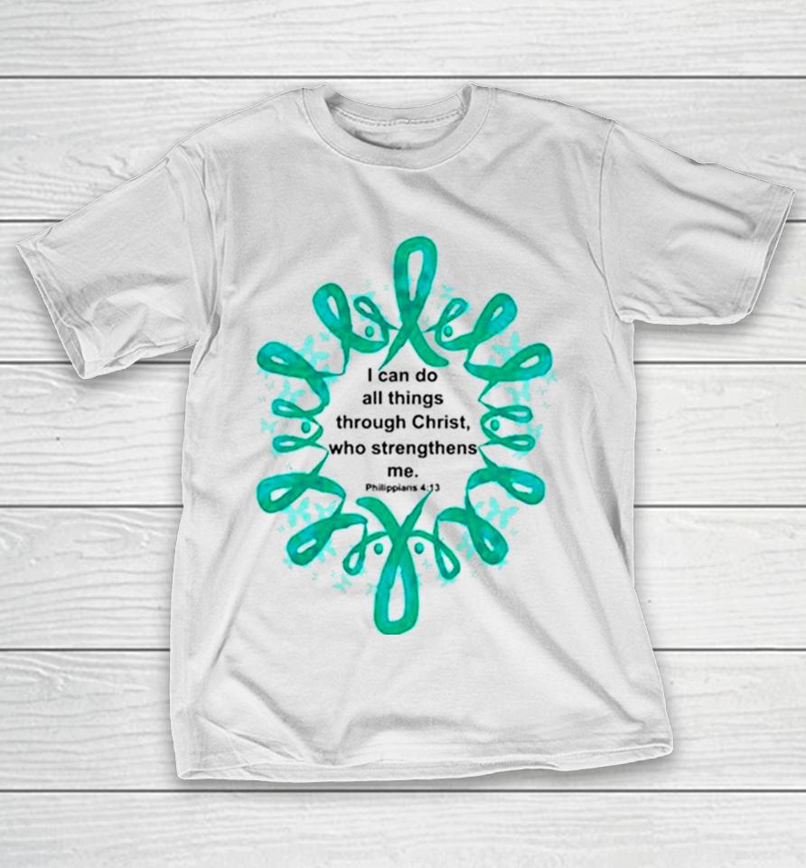 Ovarian Cancer I Can Do All Things Through Christ Who Strengthens Me T-Shirt