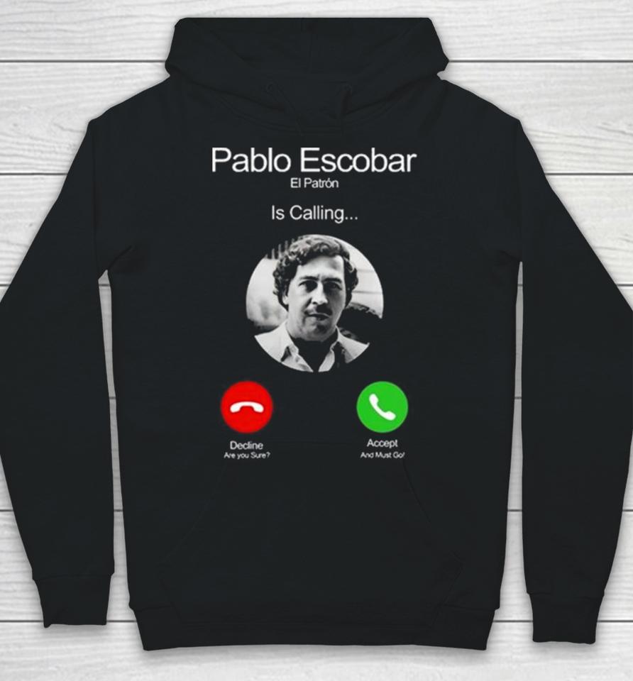 Pablo Escobar El Patron Is Calling Decline Are You Sure Accept And Must Go Hoodie