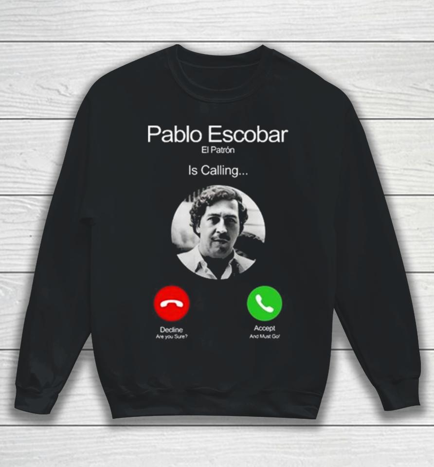 Pablo Escobar El Patron Is Calling Decline Are You Sure Accept And Must Go Sweatshirt