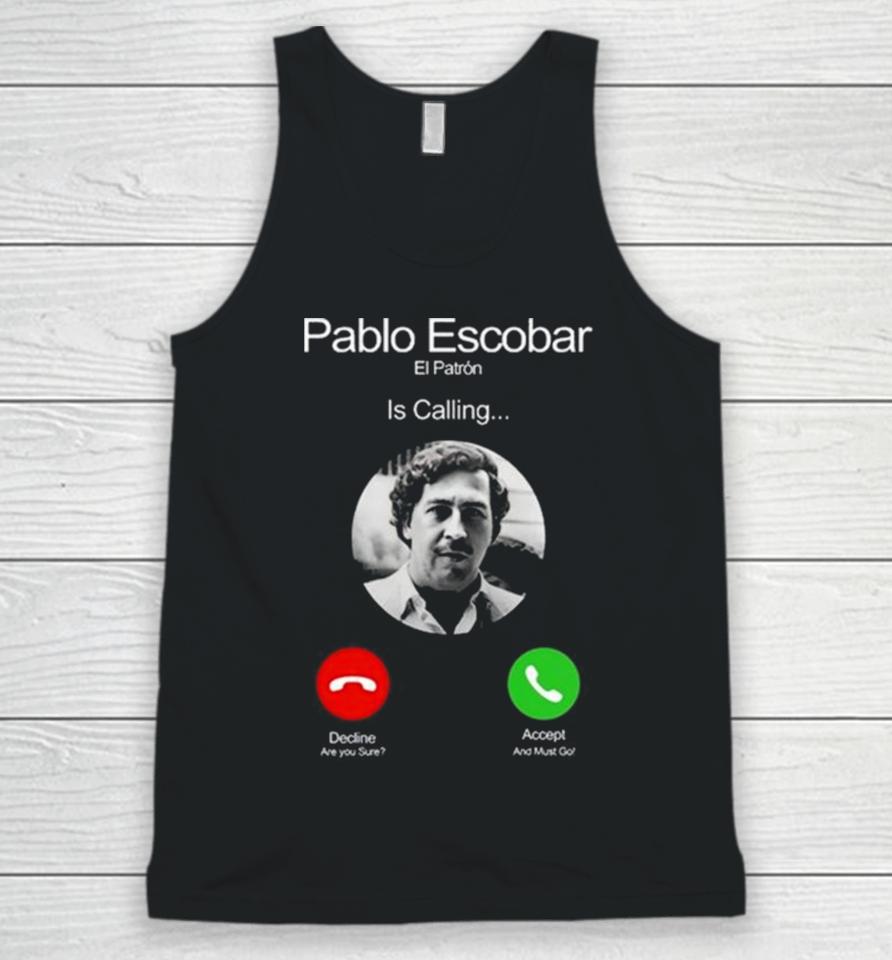 Pablo Escobar El Patron Is Calling Decline Are You Sure Accept And Must Go Unisex Tank Top