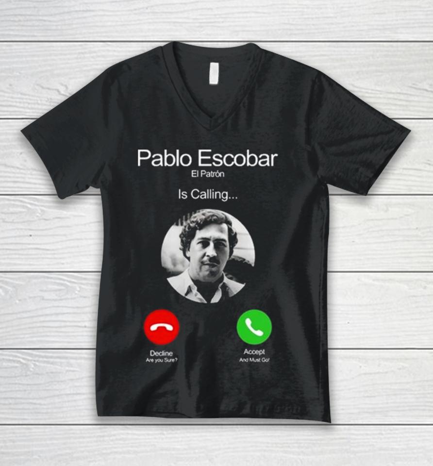Pablo Escobar El Patron Is Calling Decline Are You Sure Accept And Must Go Unisex V-Neck T-Shirt