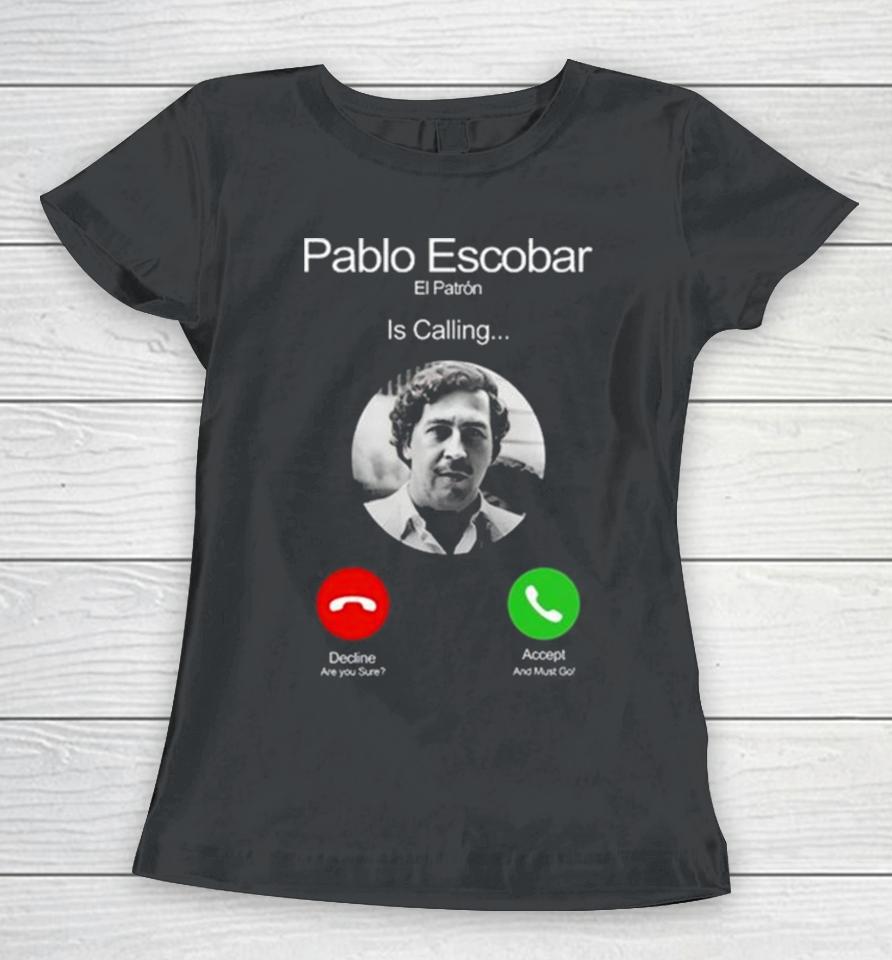 Pablo Escobar El Patron Is Calling Decline Are You Sure Accept And Must Go Women T-Shirt