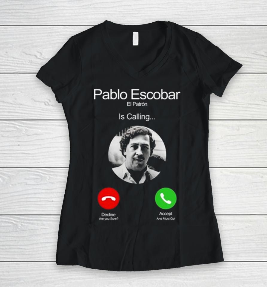 Pablo Escobar El Patron Is Calling Decline Are You Sure Accept And Must Go Women V-Neck T-Shirt