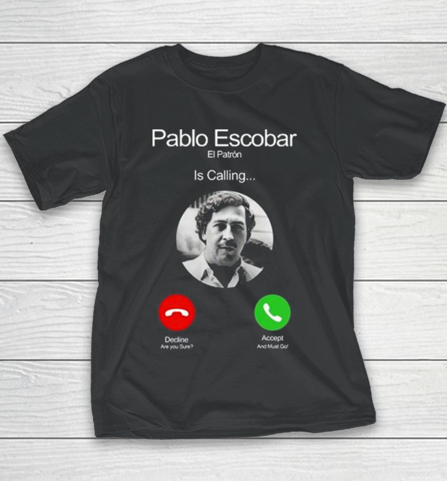 Pablo Escobar El Patron Is Calling Decline Are You Sure Accept And Must Go Youth T-Shirt