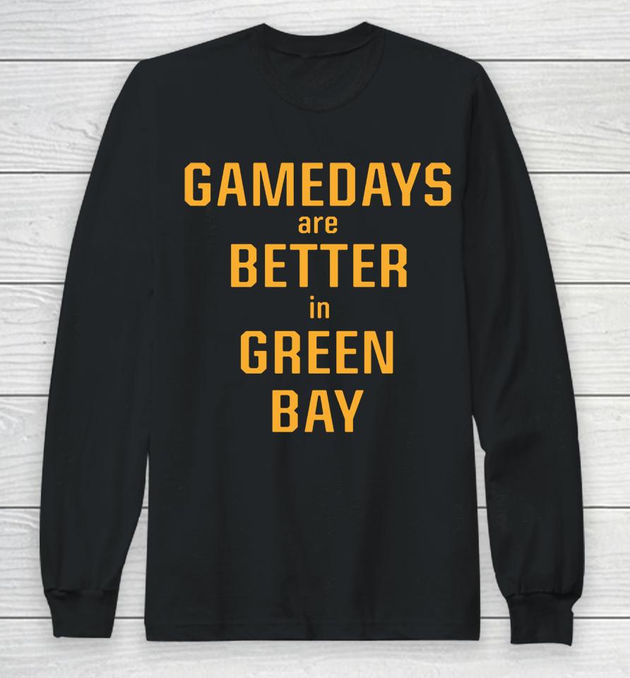 Packer Pro Shop Gamedays Are Better In Green Bay Long Sleeve T-Shirt