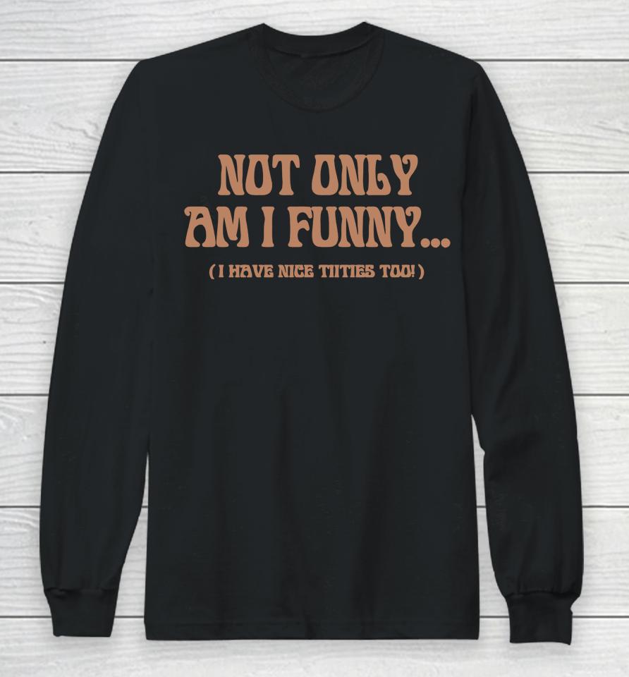 Paige Spiranac Not Only Am I Funny Long Sleeve T-Shirt