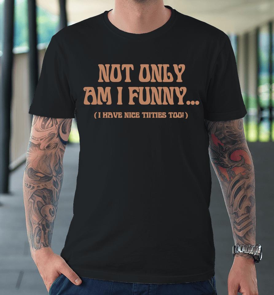 Paige Spiranac Not Only Am I Funny Premium T-Shirt