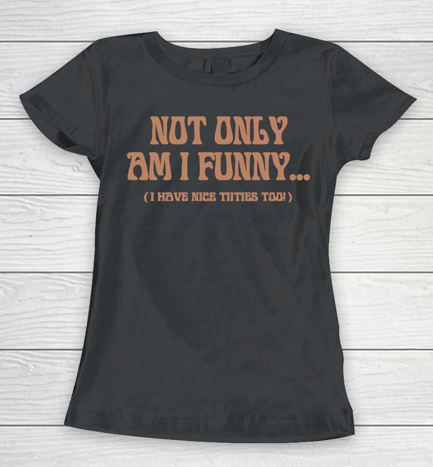 Paige Spiranac Not Only Am I Funny Women T-Shirt