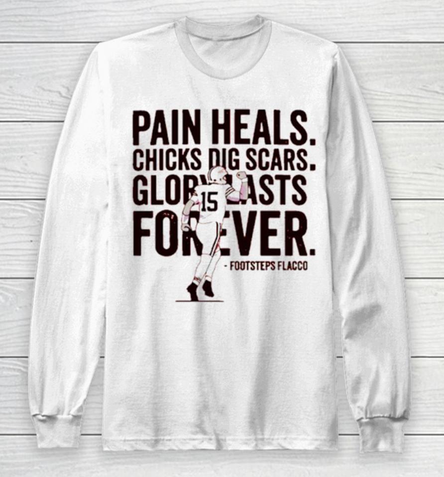 Pain Heals Chicks Dig Scars Cleveland Flacco Football Player Long Sleeve T-Shirt