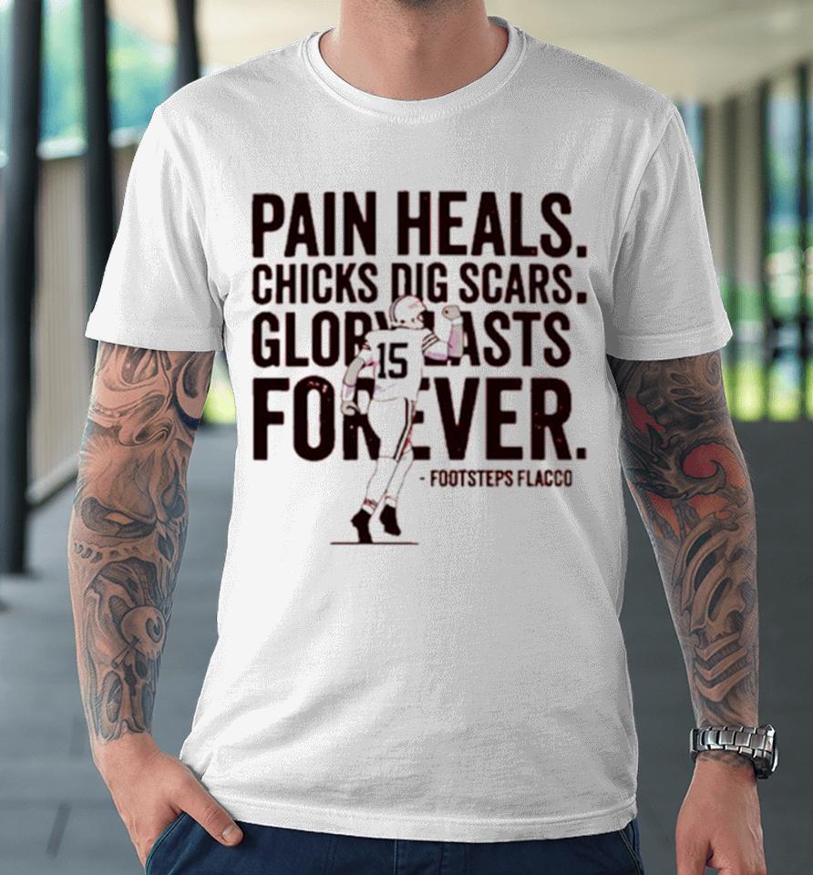 Pain Heals Chicks Dig Scars Cleveland Flacco Football Player Premium T-Shirt