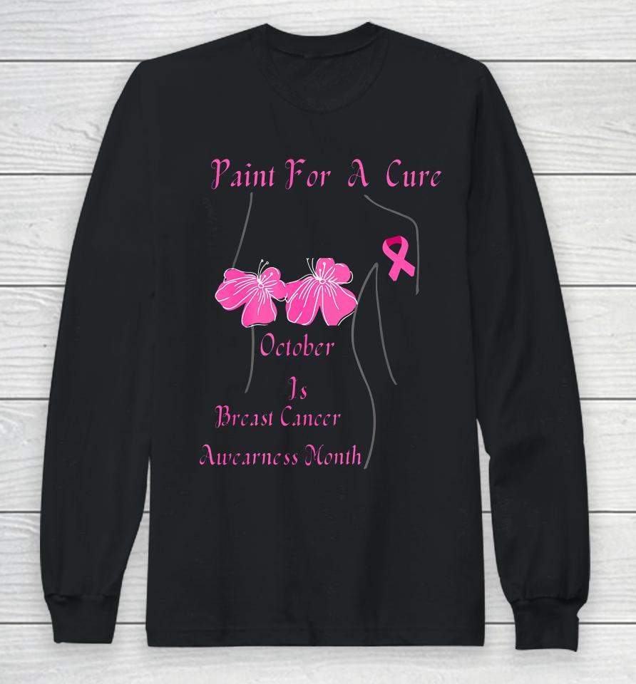Paint For A Cure October Is Breast Cancer Awareness Month Long Sleeve T-Shirt