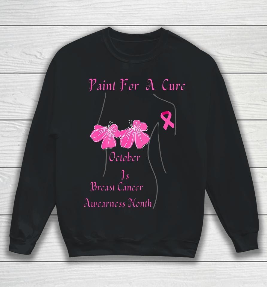 Paint For A Cure October Is Breast Cancer Awareness Month Sweatshirt