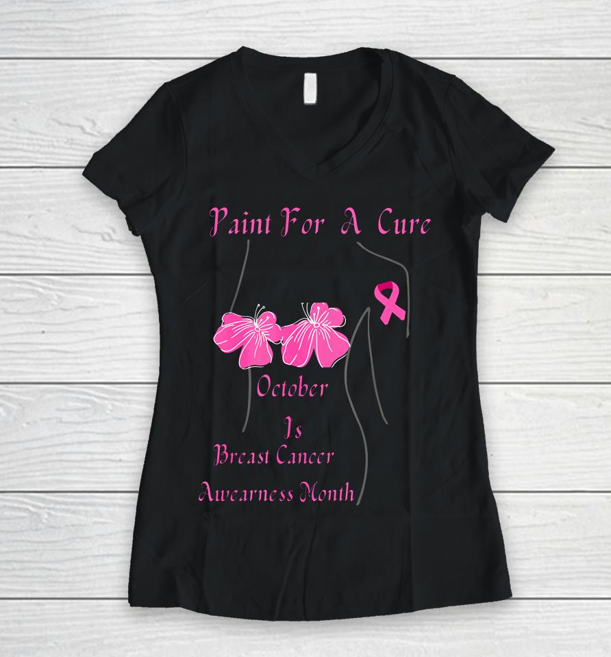 Paint For A Cure October Is Breast Cancer Awareness Month Women V-Neck T-Shirt
