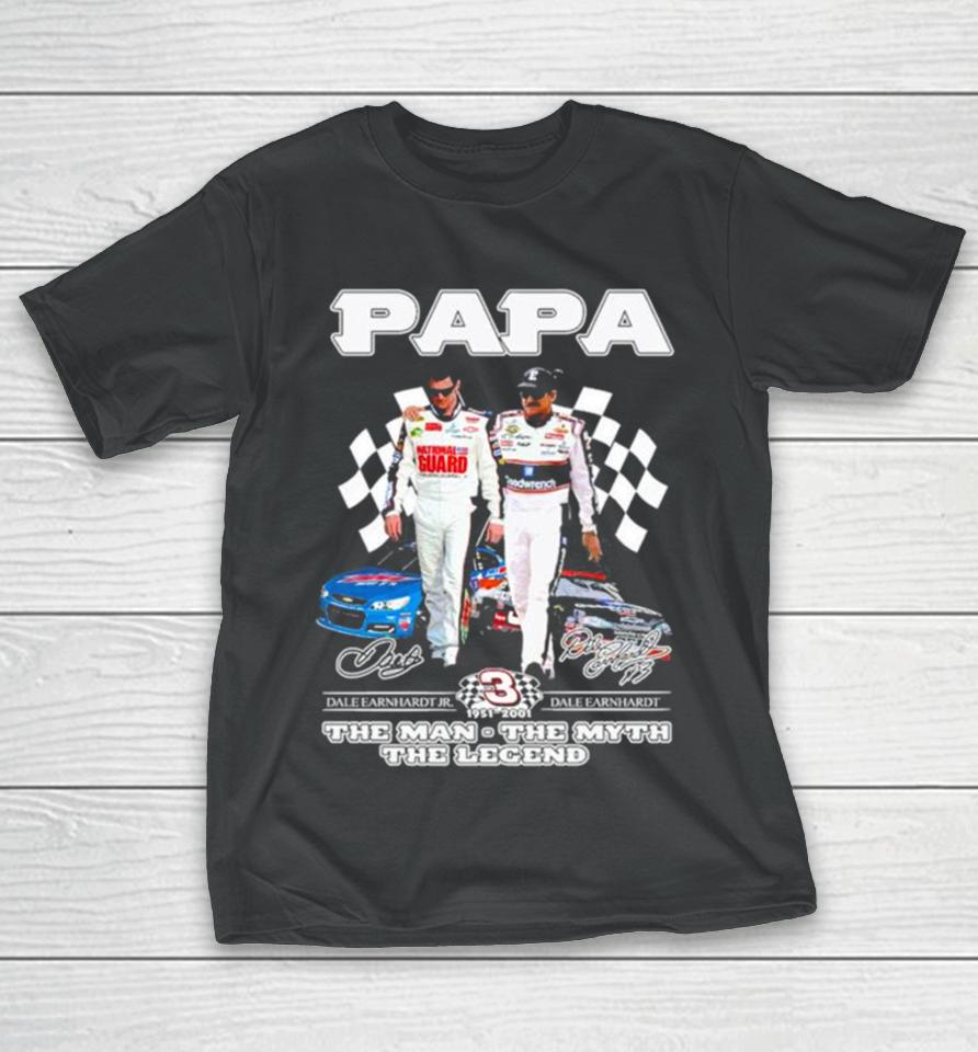 Papa Dale Earnhardt Jr And Dale Earnhardt 1951 2001 The Man The Myth The Legend Signatures T-Shirt