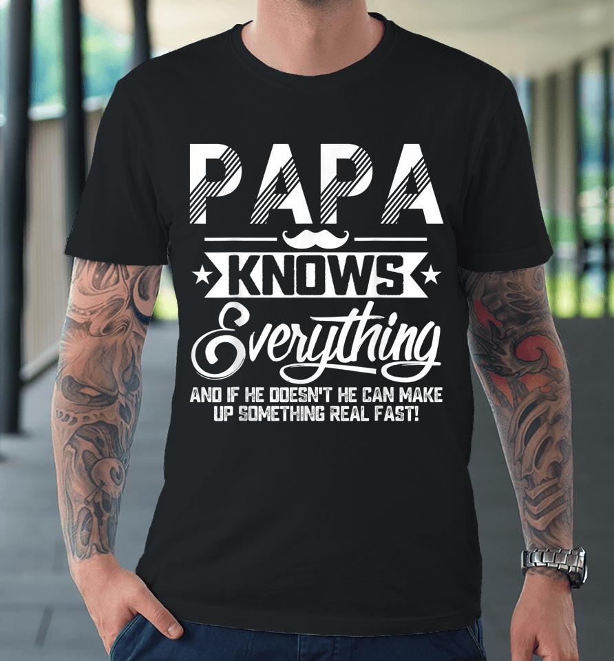 Papa Knows Everything Funny Fathers Day Gift For Dad Papa Premium T-Shirt