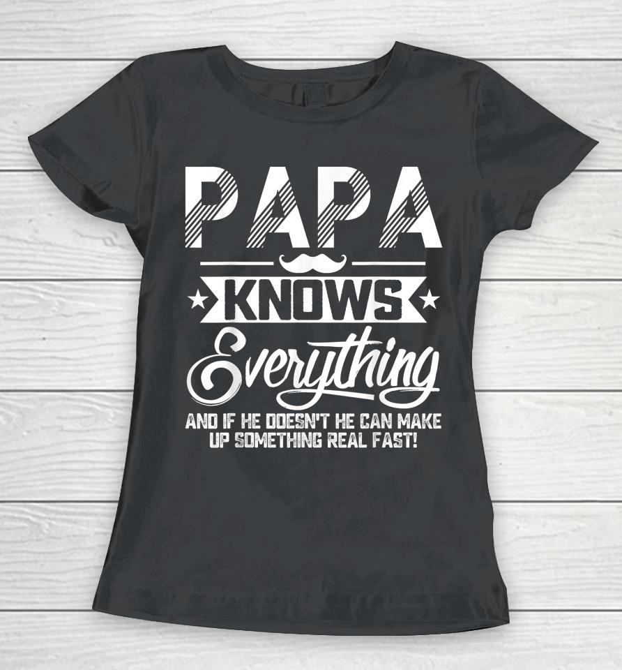 Papa Knows Everything Funny Fathers Day Gift For Dad Papa Women T-Shirt