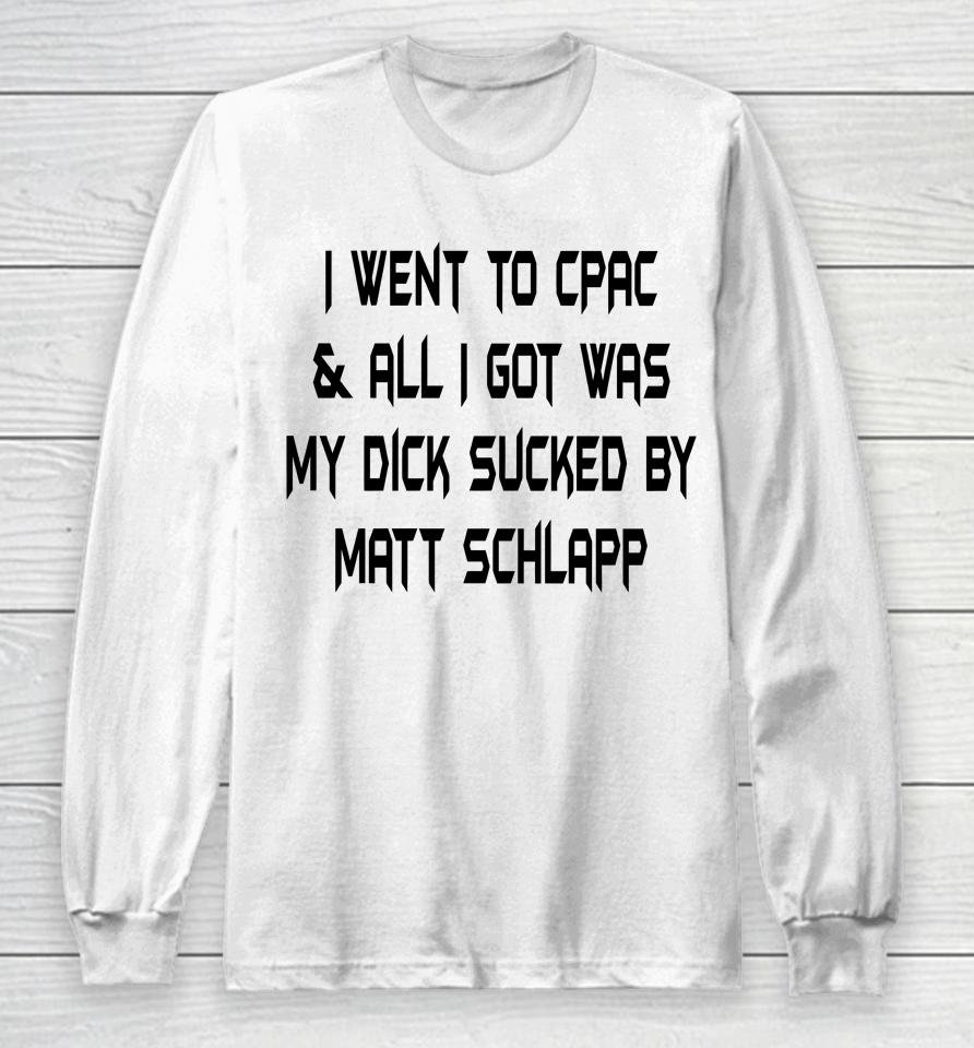 Papi Bebe Le Strange I Went To Cpac And All I Got Was My Dick Sucked By Matt Schlapp Long Sleeve T-Shirt