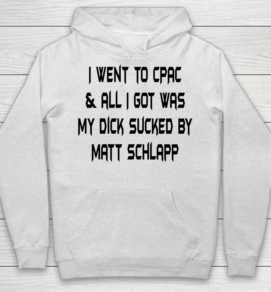Papi Bebe Le Strange I Went To Cpac And All I Got Was My Dick Sucked By Matt Schlapp Hoodie