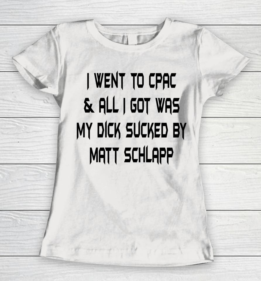 Papi Bebe Le Strange I Went To Cpac And All I Got Was My Dick Sucked By Matt Schlapp Women T-Shirt
