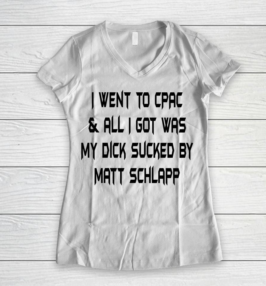 Papi Bebe Le Strange I Went To Cpac And All I Got Was My Dick Sucked By Matt Schlapp Women V-Neck T-Shirt