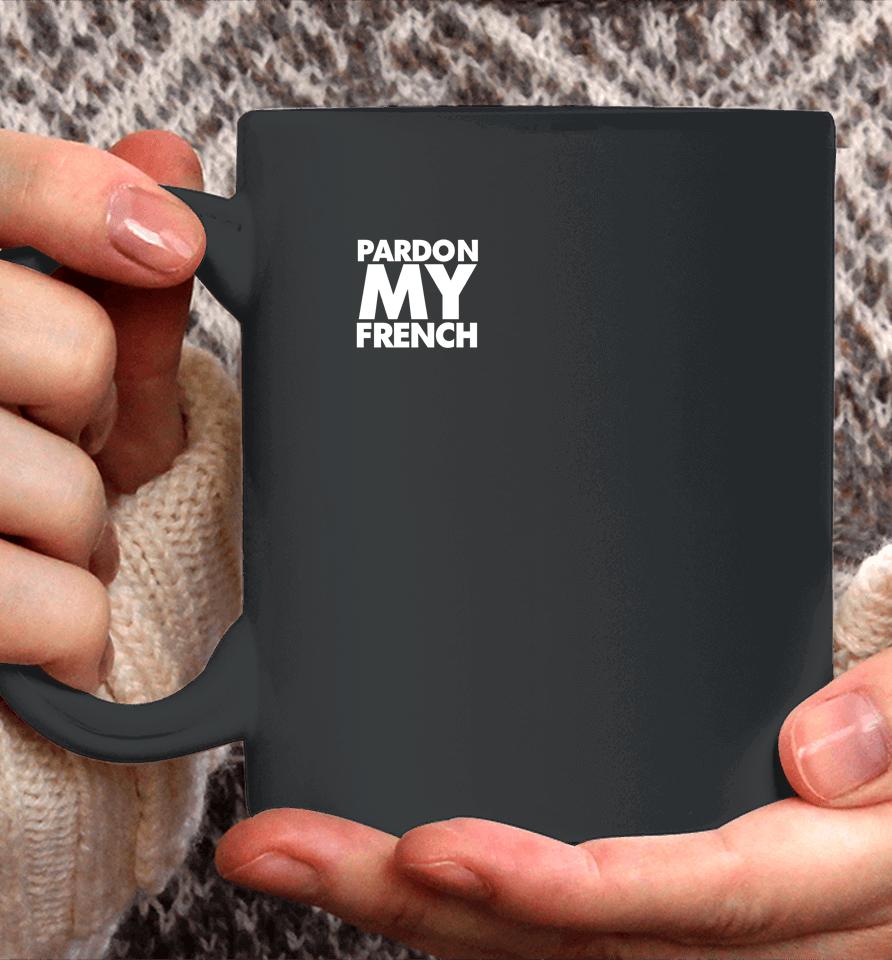 Pardon My French It's Illegal To Work On Weekends In France Coffee Mug