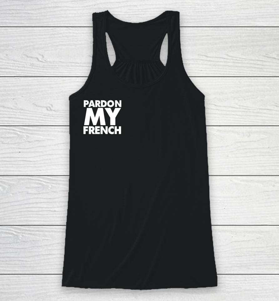 Pardon My French It's Illegal To Work On Weekends In France Racerback Tank