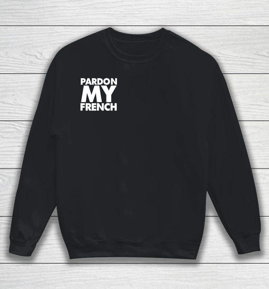 Pardon My French It's Illegal To Work On Weekends In France Sweatshirt