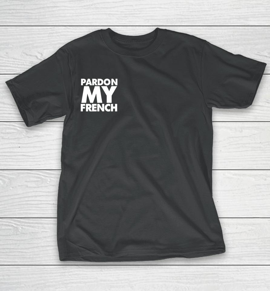 Pardon My French It's Illegal To Work On Weekends In France T-Shirt