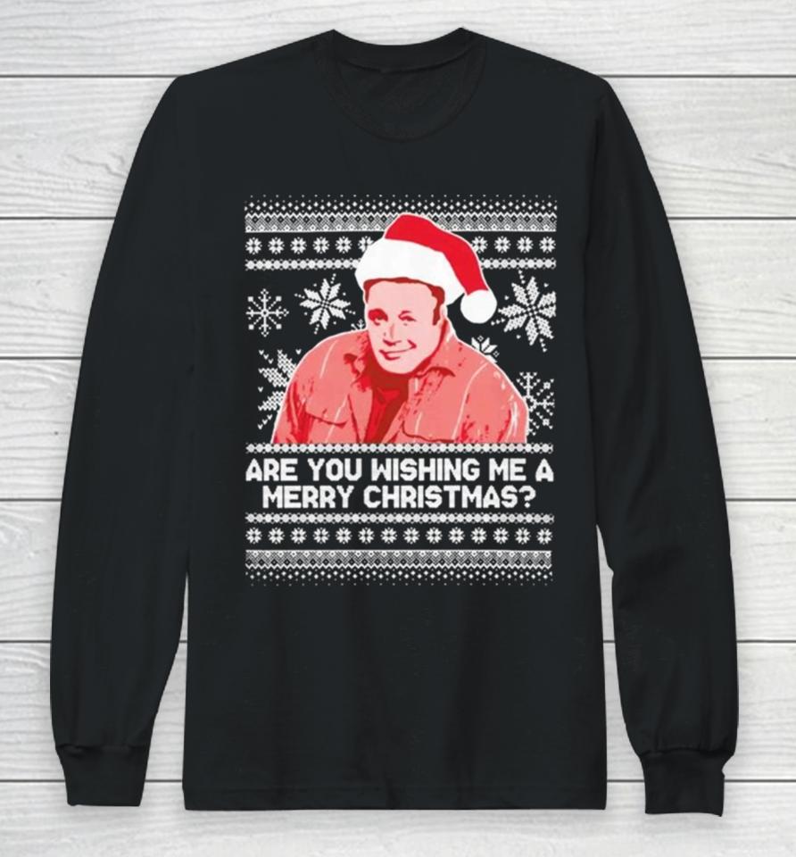 Pardon My Take Are You Wishing Me A Merry Christmas Ugly Sweater Sweatshirts Long Sleeve T-Shirt