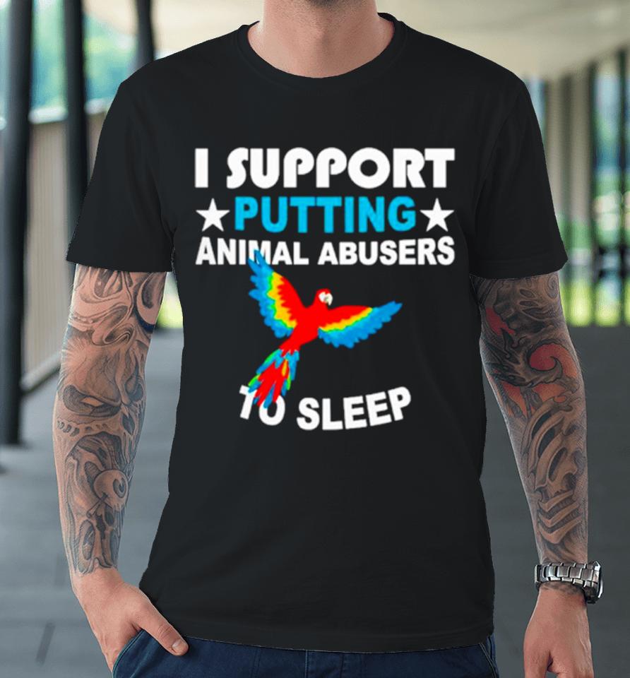 Parrot I Support Putting Animal Abusers To Sleep Premium T-Shirt