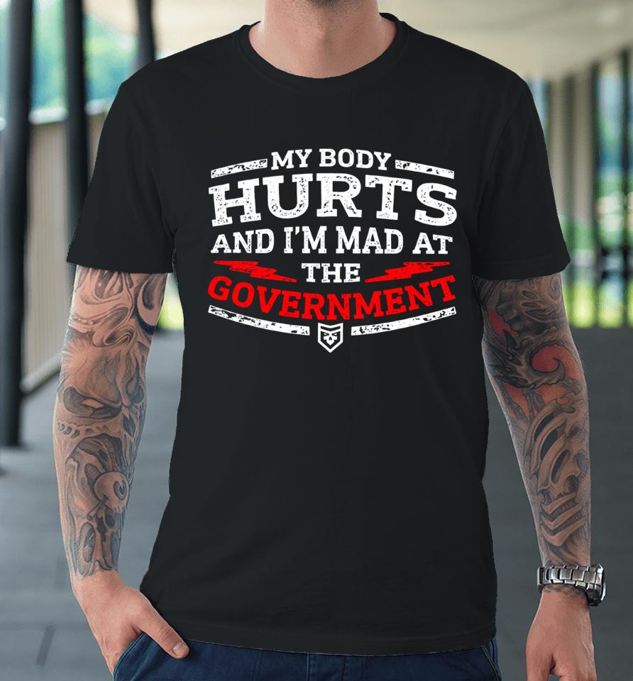 Patchops Shop My Body Hurts And I’m Mad At The Government Premium T-Shirt